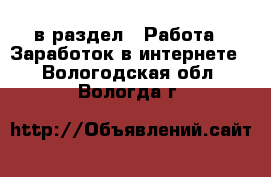  в раздел : Работа » Заработок в интернете . Вологодская обл.,Вологда г.